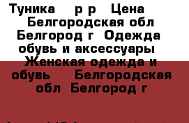 Туника 42 р-р › Цена ­ 400 - Белгородская обл., Белгород г. Одежда, обувь и аксессуары » Женская одежда и обувь   . Белгородская обл.,Белгород г.